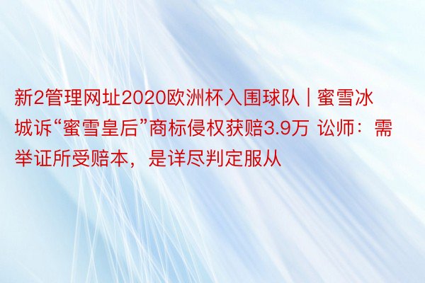 新2管理网址2020欧洲杯入围球队 | 蜜雪冰城诉“蜜雪皇后”商标侵权获赔3.9万 讼师：需举证所受赔本，是详尽判定服从