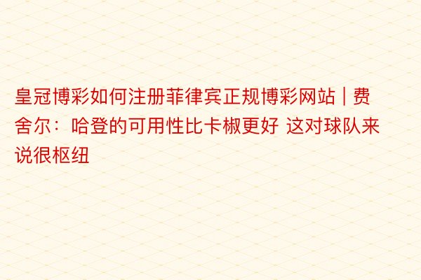 皇冠博彩如何注册菲律宾正规博彩网站 | 费舍尔：哈登的可用性比卡椒更好 这对球队来说很枢纽