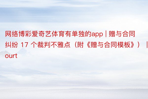 网络博彩爱奇艺体育有单独的app | 赠与合同纠纷 17 个裁判不雅点（附《赠与合同模板》）｜iCourt