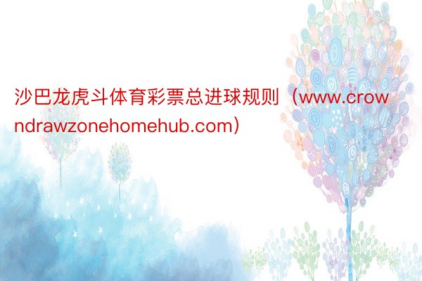 沙巴龙虎斗体育彩票总进球规则（www.crowndrawzonehomehub.com）