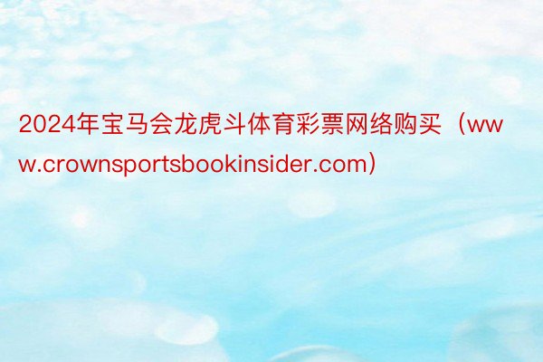 2024年宝马会龙虎斗体育彩票网络购买（www.crownsportsbookinsider.com）