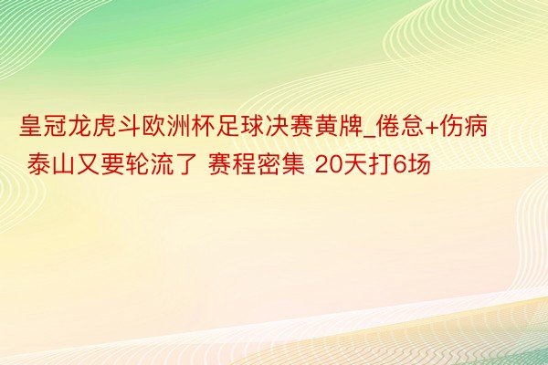 皇冠龙虎斗欧洲杯足球决赛黄牌_倦怠+伤病 泰山又要轮流了 赛程密集 20天打6场